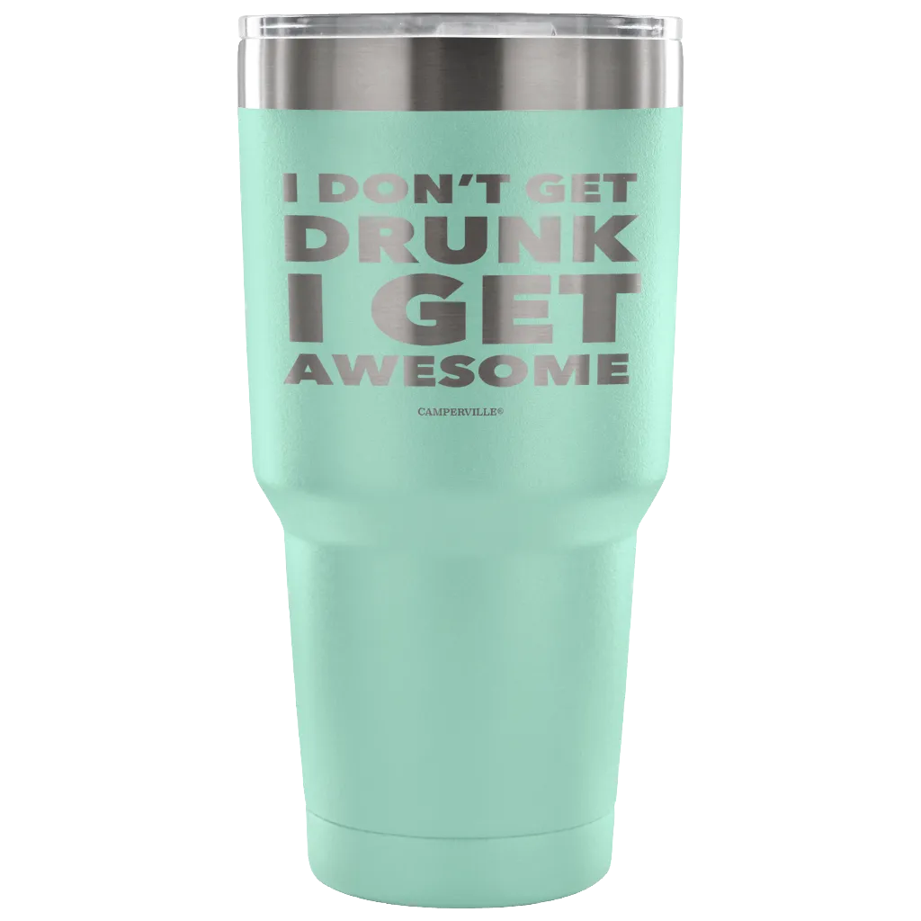 "I Don't Get Drunk, I Get Awesome" Stainless Steel Tumbler