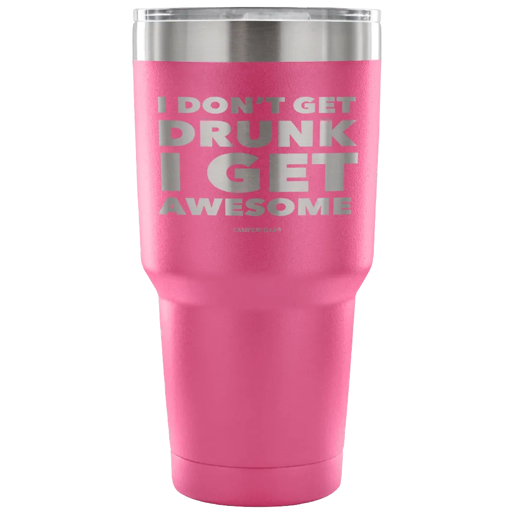 "I Don't Get Drunk, I Get Awesome" Stainless Steel Tumbler