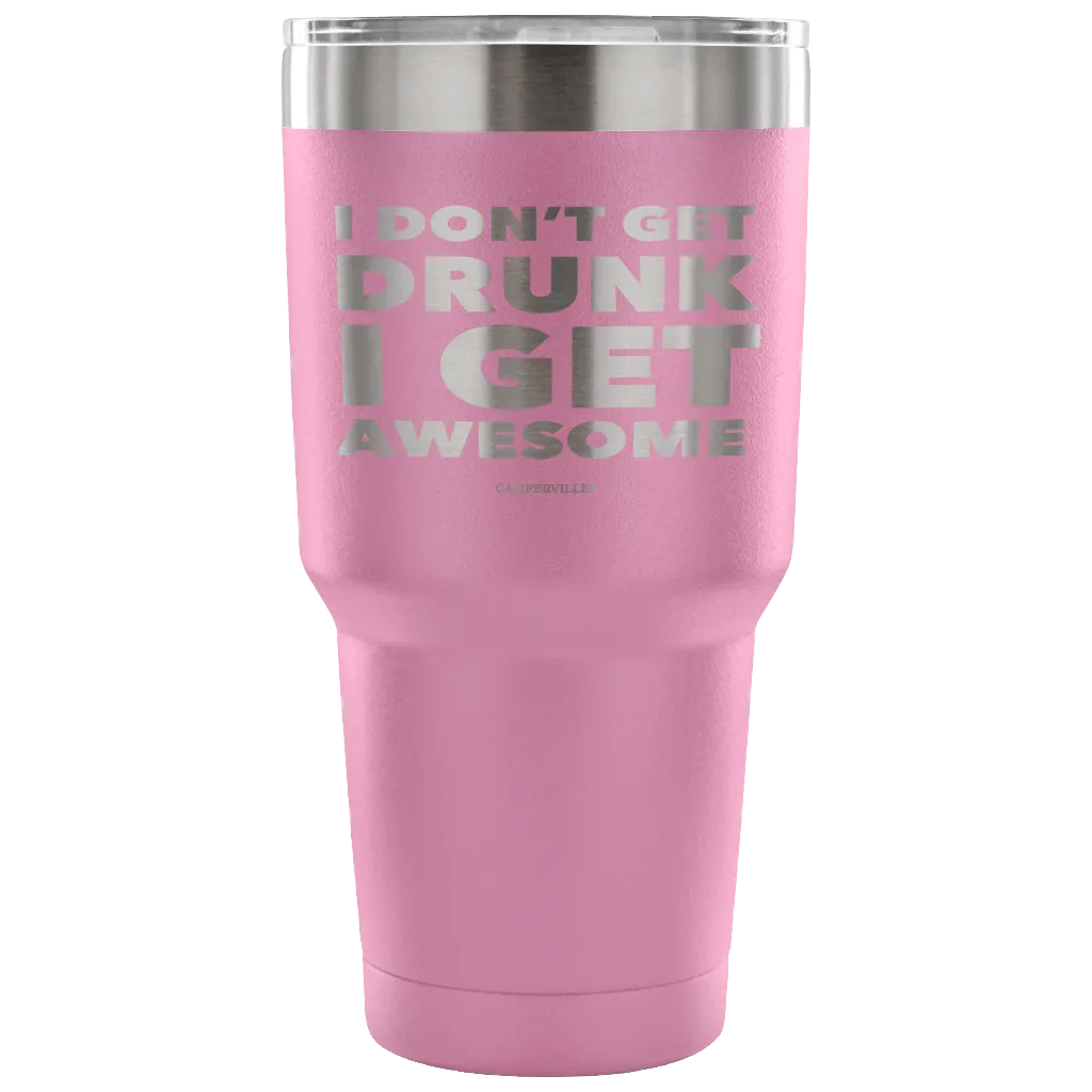 "I Don't Get Drunk, I Get Awesome" Stainless Steel Tumbler