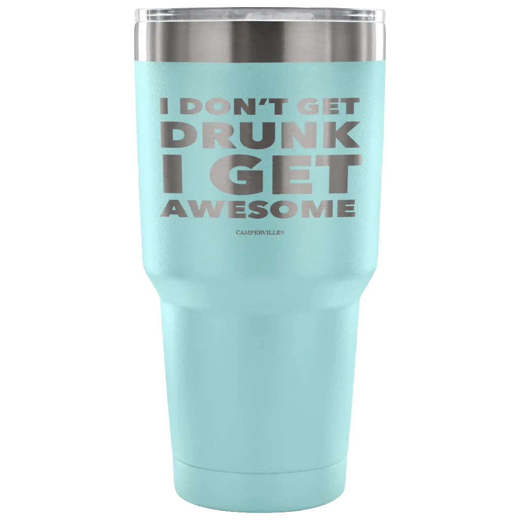 "I Don't Get Drunk, I Get Awesome" Stainless Steel Tumbler