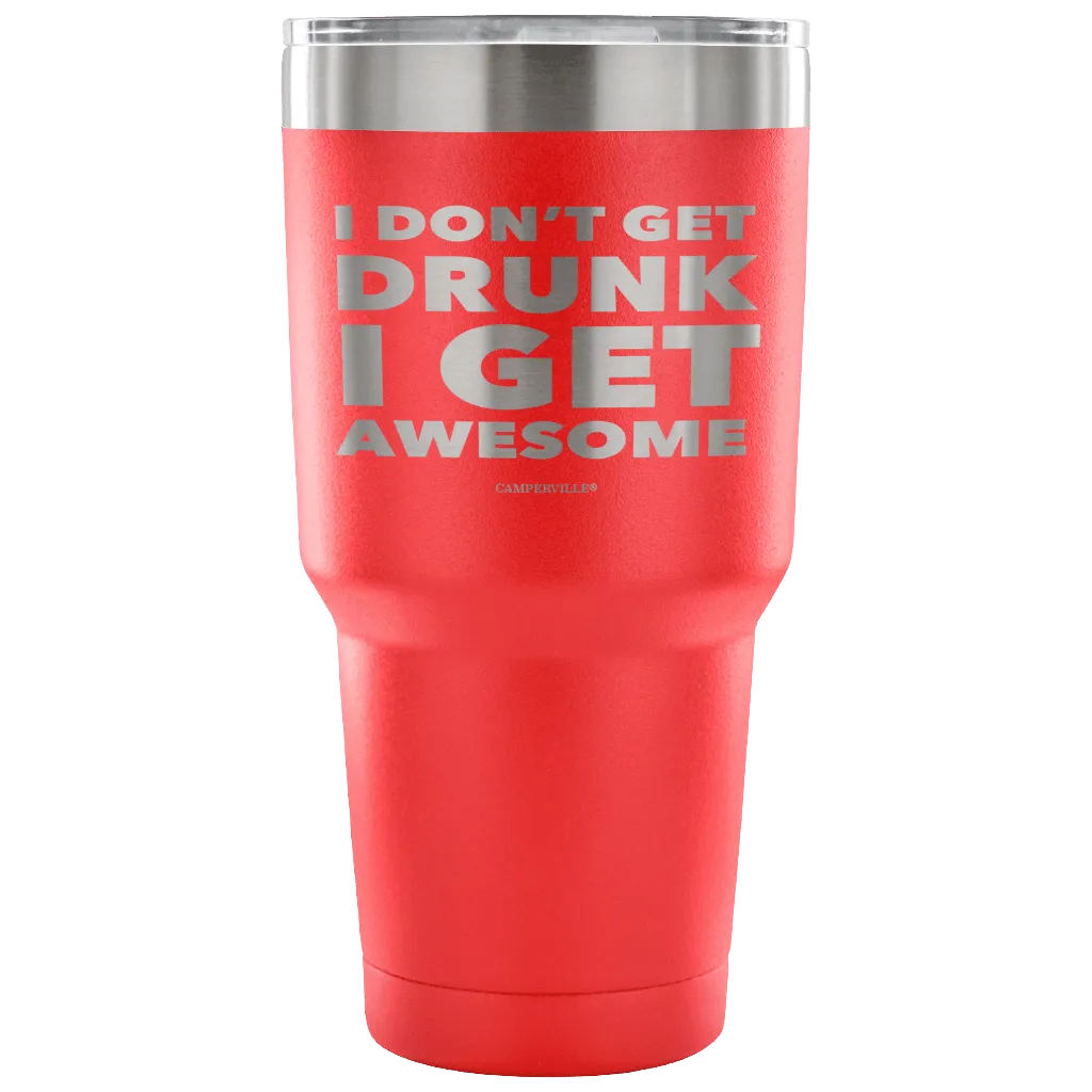 "I Don't Get Drunk, I Get Awesome" Stainless Steel Tumbler