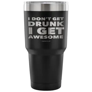 "I Don't Get Drunk, I Get Awesome" Stainless Steel Tumbler