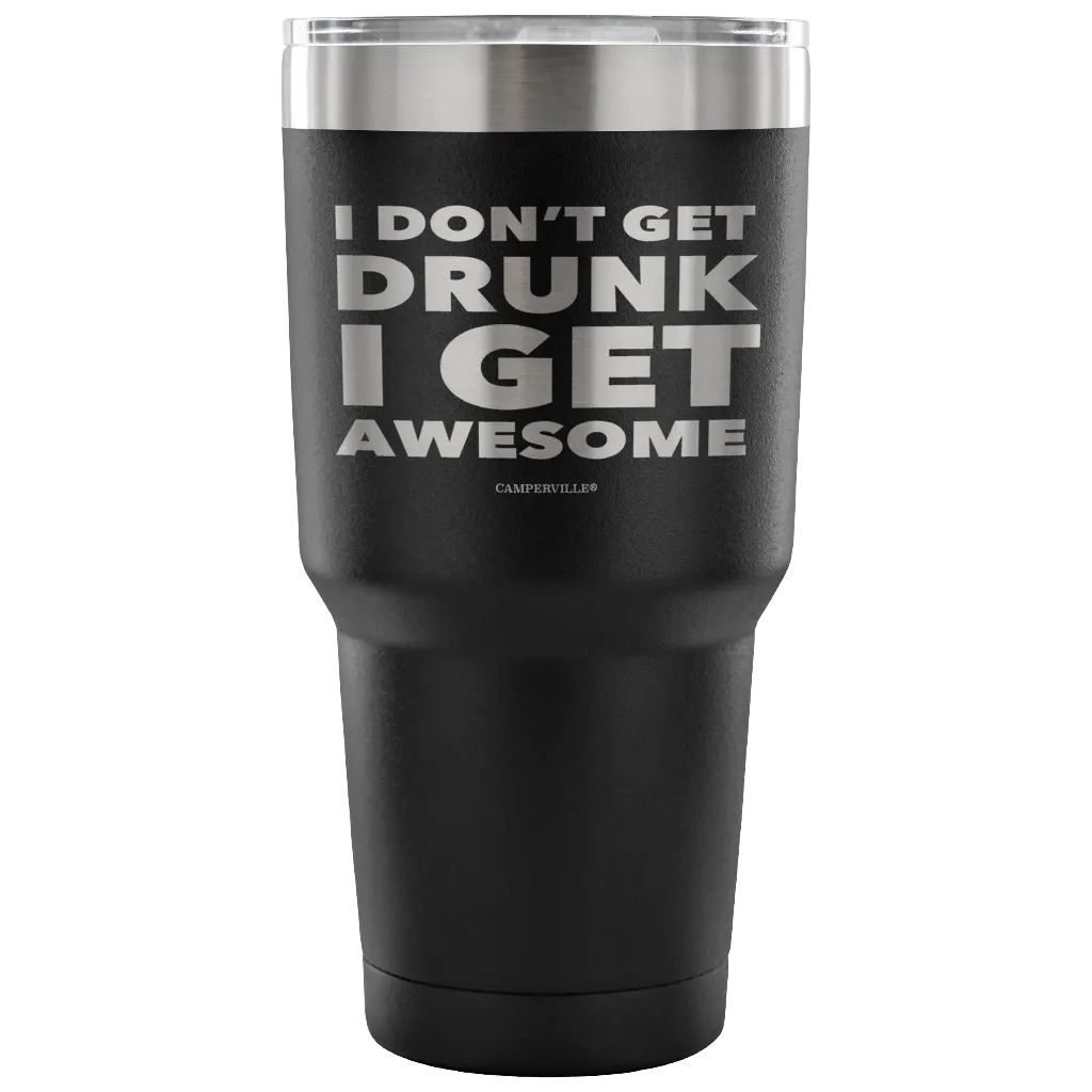 "I Don't Get Drunk, I Get Awesome" Stainless Steel Tumbler