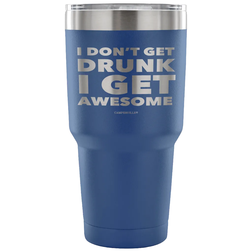 "I Don't Get Drunk, I Get Awesome" Stainless Steel Tumbler